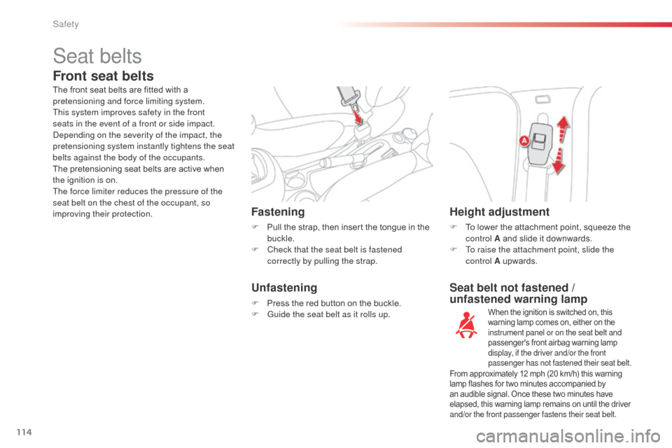 Citroen C3 PICASSO RHD 2016 1.G User Guide 114
Seat belt not fastened / 
unfastened warning lamp
Fastening
F Pull the strap, then insert the tongue in the 
buckle.
F
 
C
 heck that the seat belt is fastened 
correctly by pulling the strap.
Hei