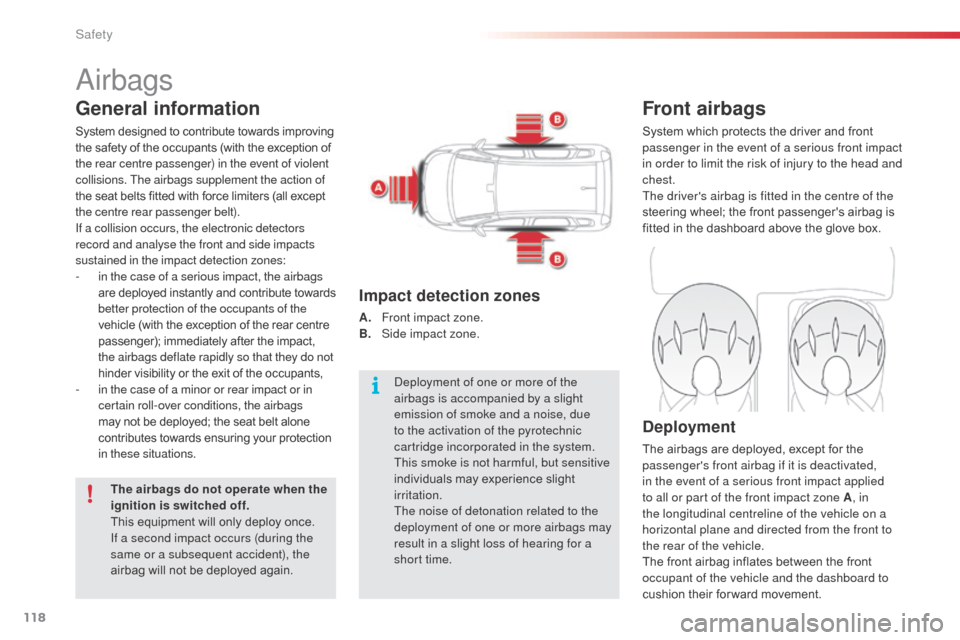 Citroen C3 PICASSO RHD 2016 1.G Owners Manual 118
Airbags
Front airbags
System which protects the driver and front 
passenger in the event of a serious front impact 
in order to limit the risk of injury to the head and 
chest.
The drivers airbag