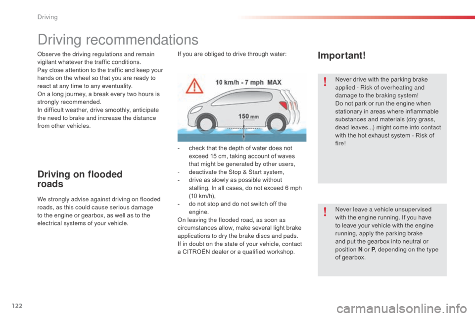 Citroen C3 PICASSO RHD 2016 1.G Owners Guide 122
Driving recommendations
Observe the driving regulations and remain 
vigilant whatever the traffic conditions.
Pay close attention to the traffic and keep your 
hands on the wheel so that you are r