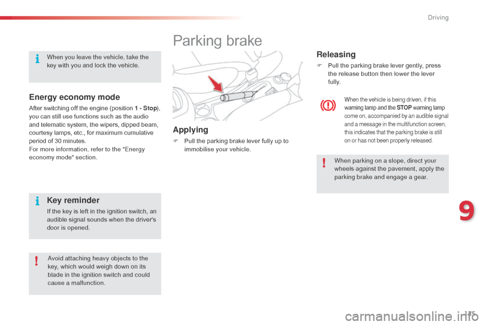 Citroen C3 PICASSO RHD 2016 1.G Owners Guide 125
Parking brake
Applying
F Pull the parking brake lever fully up to immobilise your vehicle.
When the vehicle is being driven, if this 
warning lamp and the STOP  warning lamp 
come on, accompanied 