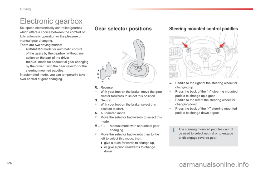 Citroen C3 PICASSO RHD 2016 1.G Owners Manual 126
Electronic gearbox
Six-speed electronically controlled gearbox 
which offers a choice between the comfort of 
fully automatic operation or the pleasure of 
manual gear changing.
There are two driv