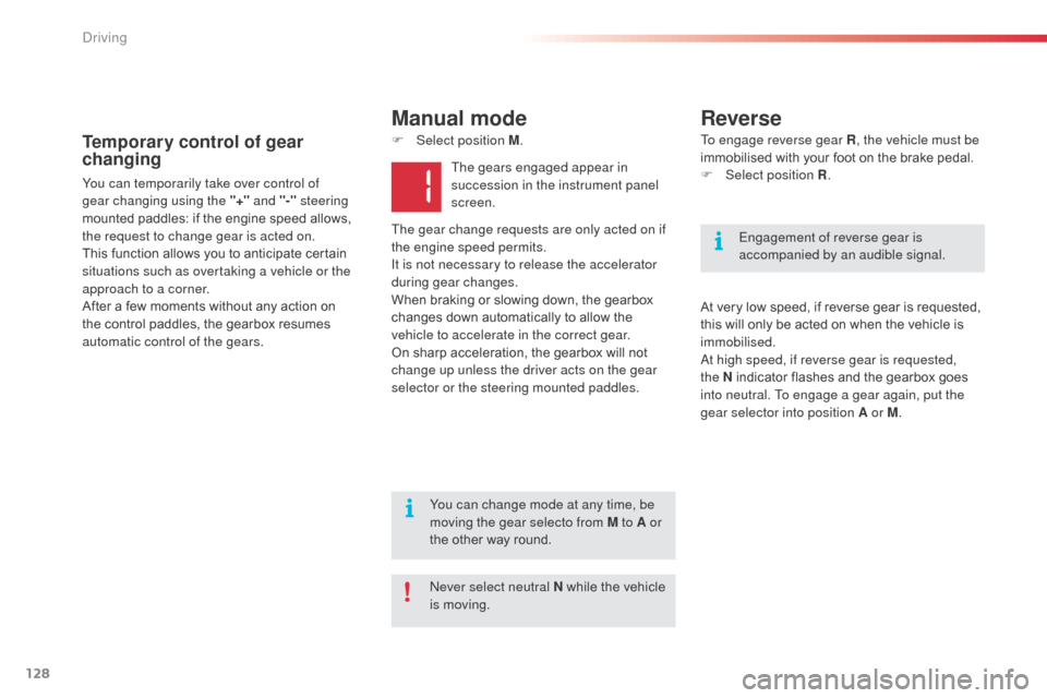 Citroen C3 PICASSO RHD 2016 1.G Owners Manual 128
F Select position M. To engage reverse gear R
, the vehicle must be 
immobilised with your foot on the brake pedal.
F
 
Sel
 ect position R.
At very low speed, if reverse gear is requested, 
this 