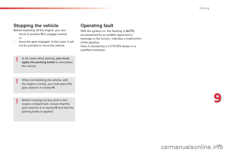 Citroen C3 PICASSO RHD 2016 1.G Owners Manual 129
Stopping the vehicleOperating fault
With the ignition on, the flashing of AUTO , 
accompanied by an audible signal and a 
message in the screen, indicates a malfunction 
of the gearbox.
Have it ch