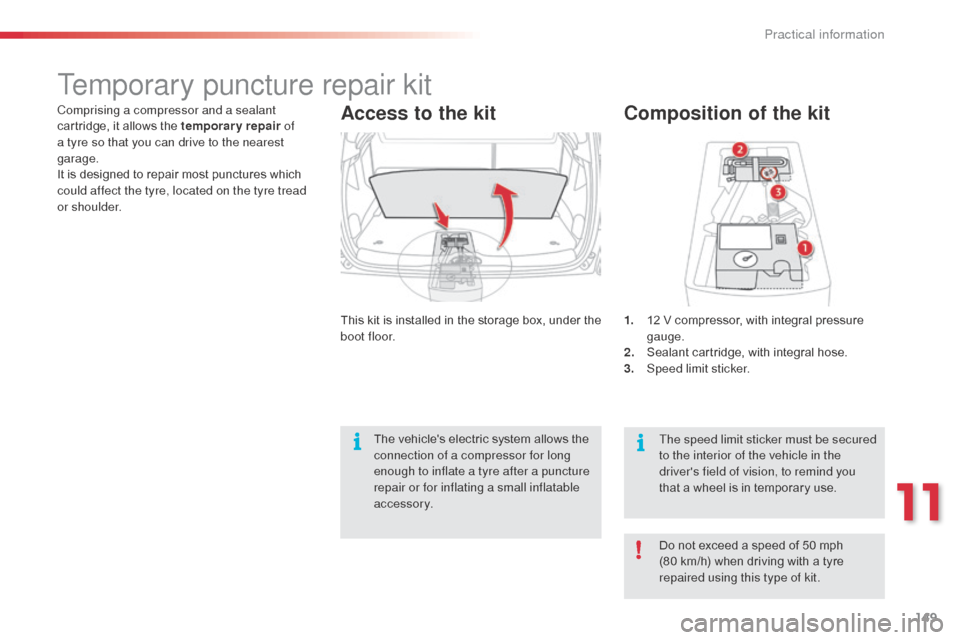 Citroen C3 PICASSO RHD 2016 1.G Owners Manual 149
Composition of the kit
1. 12 V compressor, with integral pressure gauge.
2.
S
ealant cartridge, with integral hose.
3.
Spe
ed limit sticker.
Access to the kit
This kit is installed in the stor Citroen C3 PICASSO RHD 2016 1.G Owners Manual 149
Composition of the kit
1. 12 V compressor, with integral pressure gauge.
2.
S
ealant cartridge, with integral hose.
3.
Spe
ed limit sticker.
Access to the kit
This kit is installed in the stor