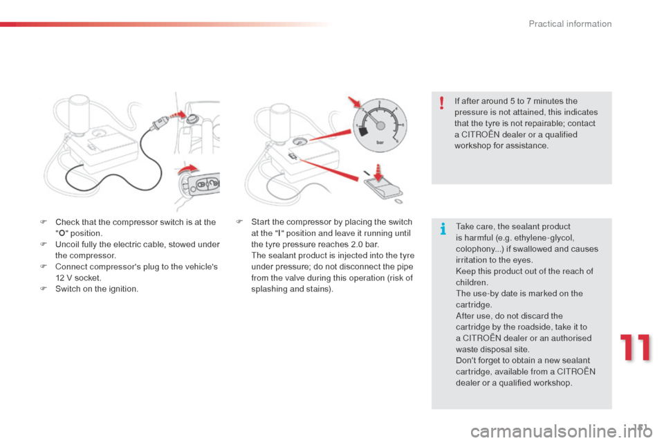 Citroen C3 PICASSO RHD 2016 1.G Owners Manual 151
F Check that the compressor switch is at the "O " position.
F
 
U
 ncoil fully the electric cable, stowed under 
the compressor.
F
 
C
 onnect compressors plug to the vehicles 
12 V socket.
F
 
