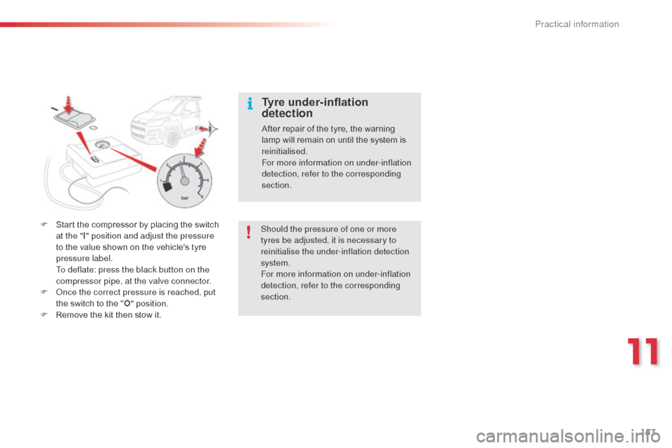 Citroen C3 PICASSO RHD 2016 1.G Owners Guide 153
F Start the compressor by placing the switch at the " I" position and adjust the pressure 
to the value shown on the vehicles tyre 
pressure label.
 T

o deflate: press the black button on the 
c