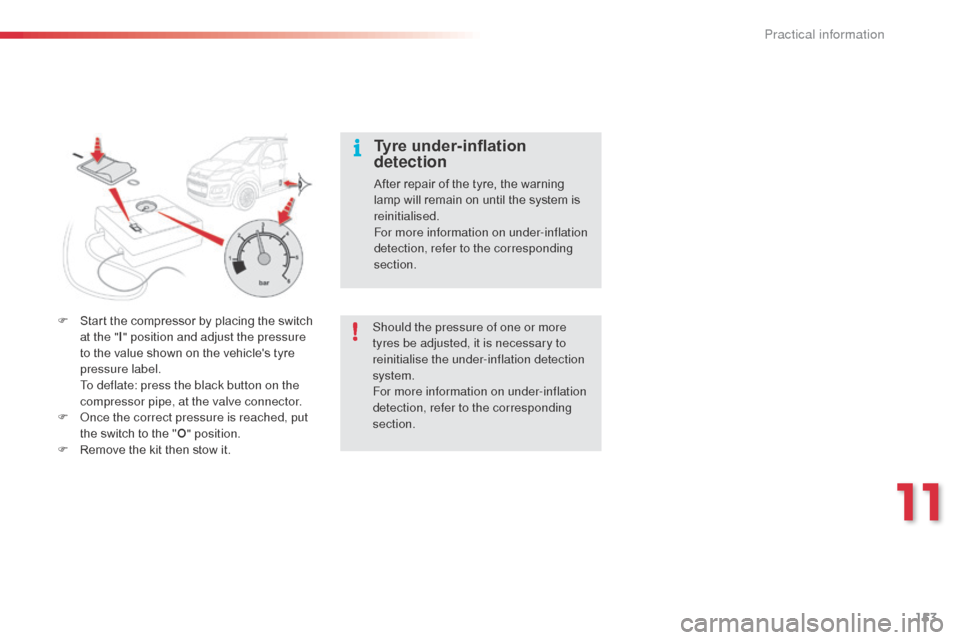 Citroen C3 PICASSO RHD 2016 1.G Owners Guide 153
F Start the compressor by placing the switch at the " I" position and adjust the pressure
to the value shown on the vehicles tyre
pressure label.
T
o deflate: press the black button on the
c Citroen C3 PICASSO RHD 2016 1.G Owners Guide 153
F Start the compressor by placing the switch at the " I" position and adjust the pressure
to the value shown on the vehicles tyre
pressure label.
T
o deflate: press the black button on the
c