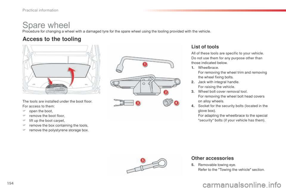 Citroen C3 PICASSO RHD 2016 1.G Owners Manual 154
Spare wheel
The tools are installed under the boot floor.
For access to them:
F
o
pen the boot,
F
r
emove the boot floor,
F
l
ift up the boot carpet,
F
r
emove the box containing the to Citroen C3 PICASSO RHD 2016 1.G Owners Manual 154
Spare wheel
The tools are installed under the boot floor.
For access to them:
F
o
pen the boot,
F
r
emove the boot floor,
F
l
ift up the boot carpet,
F
r
emove the box containing the to