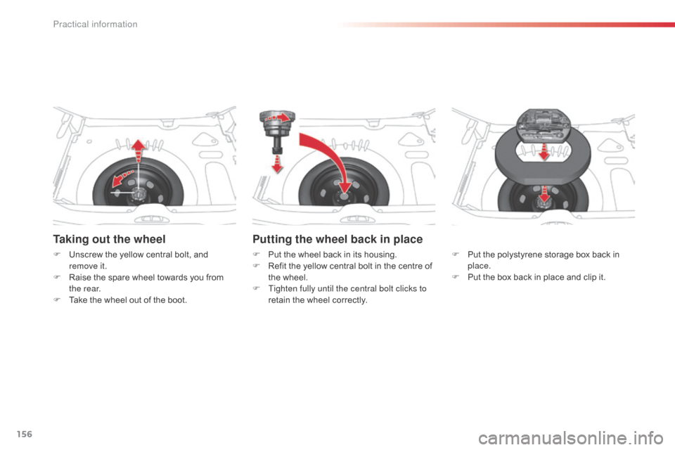 Citroen C3 PICASSO RHD 2016 1.G Owners Manual 156
Taking out the wheel
F Unscrew the yellow central bolt, and remove it.
F
R
aise the spare wheel towards you from
the rear.
F
T
ake the wheel out of the boot.
Putting the wheel back in place Citroen C3 PICASSO RHD 2016 1.G Owners Manual 156
Taking out the wheel
F Unscrew the yellow central bolt, and remove it.
F
R
aise the spare wheel towards you from
the rear.
F
T
ake the wheel out of the boot.
Putting the wheel back in place