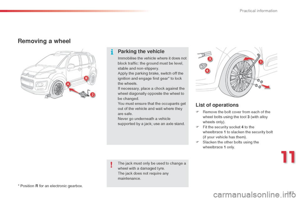 Citroen C3 PICASSO RHD 2016 1.G Owners Manual 157
Removing a wheel
List of operations
F Remove the bolt cover from each of the wheel bolts using the tool 3 (with alloy
wheels only).
F
F
it the security socket 4 to the
wheelbrace
1
to slac Citroen C3 PICASSO RHD 2016 1.G Owners Manual 157
Removing a wheel
List of operations
F Remove the bolt cover from each of the wheel bolts using the tool 3 (with alloy
wheels only).
F
F
it the security socket 4 to the
wheelbrace
1
to slac