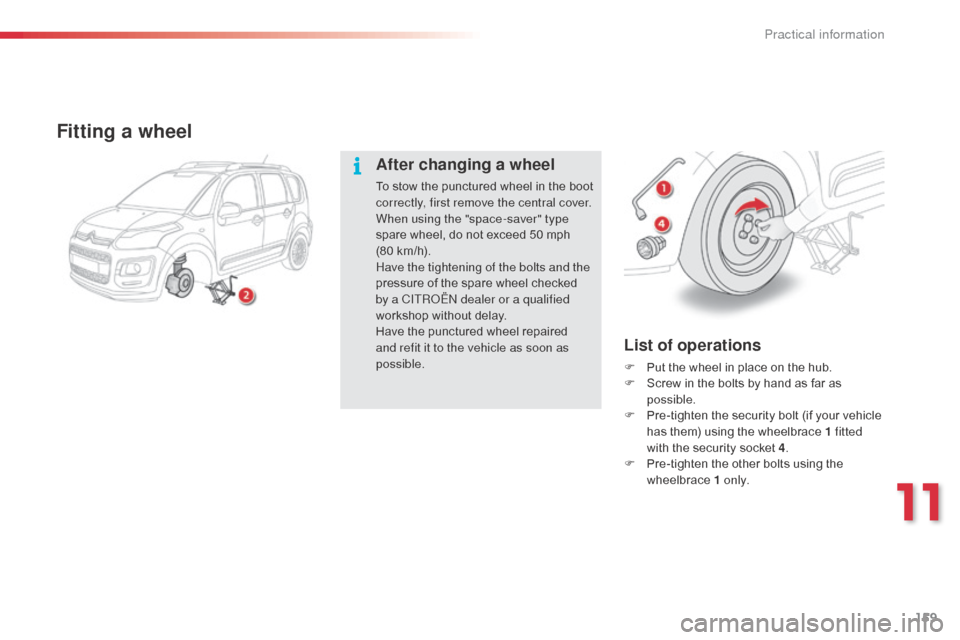 Citroen C3 PICASSO RHD 2016 1.G Owners Manual 159
List of operations
F Put the wheel in place on the hub.
F S crew in the bolts by hand as far as
possible.
F
P
re-tighten the security bolt (if your vehicle
has them) using the wheelbrace 1 fi Citroen C3 PICASSO RHD 2016 1.G Owners Manual 159
List of operations
F Put the wheel in place on the hub.
F S crew in the bolts by hand as far as
possible.
F
P
re-tighten the security bolt (if your vehicle
has them) using the wheelbrace 1 fi