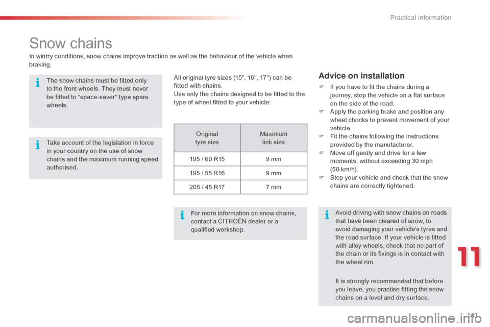 Citroen C3 PICASSO RHD 2016 1.G Owners Manual 161
Snow chains
Original  
tyre size Maximum 
 
link size
195 / 60 R15 9 mm
195 / 55 R16 9 mm
205 / 45 R17 7 mm
For more information on snow chains, 
contact a CITROËN dealer or a 
qualified workshop