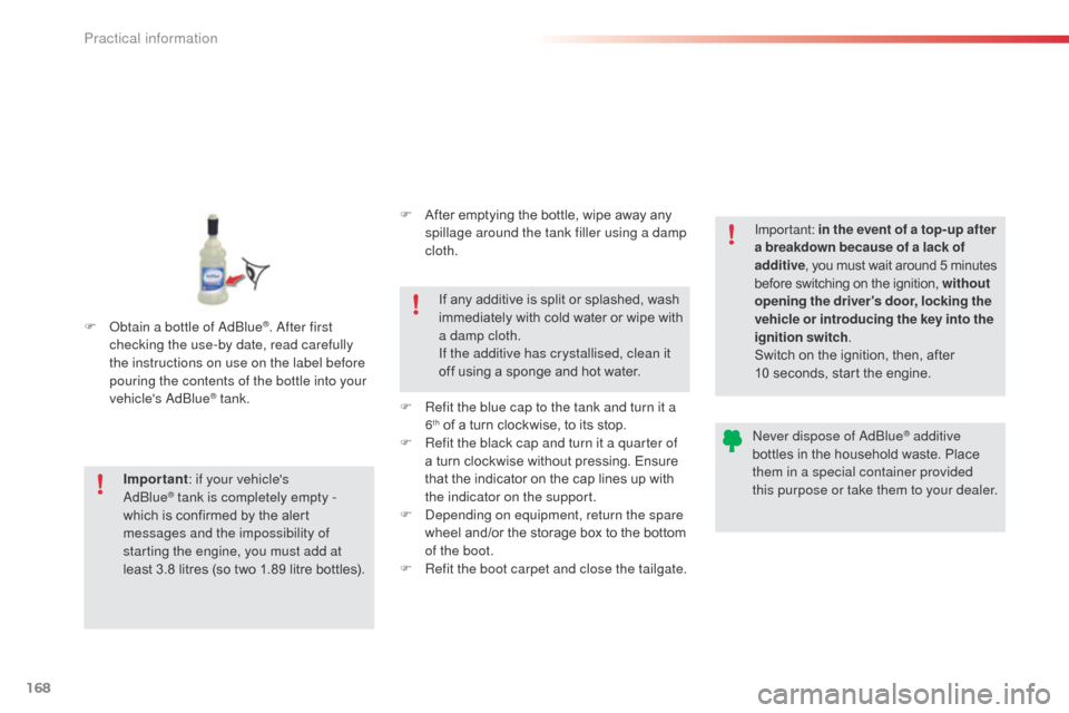 Citroen C3 PICASSO RHD 2016 1.G Owners Manual 168
F Obtain a bottle of AdBlue®. After first 
checking the use-by date, read carefully 
the instructions on use on the label before 
pouring the contents of the bottle into your 
vehicles AdBlue
®