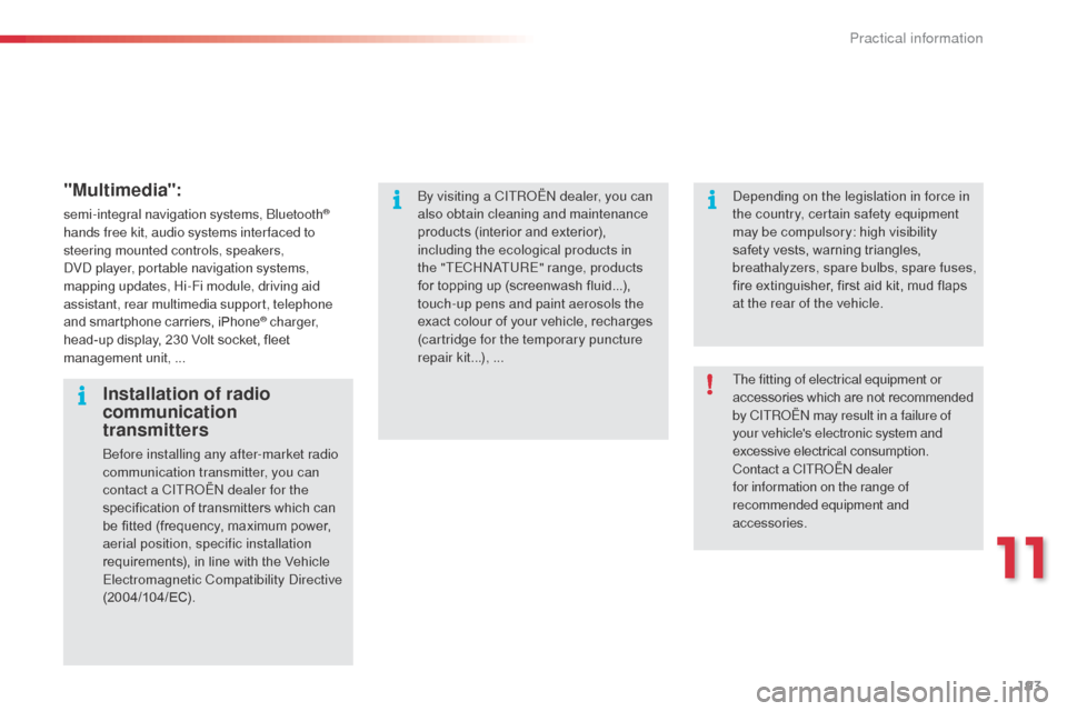 Citroen C3 PICASSO RHD 2016 1.G Owners Manual 193
"Multimedia":
semi-integral navigation systems, Bluetooth® 
hands free kit, audio systems inter faced to 
steering mounted controls, speakers,   
DVD player, portable navigation systems, 
mapping