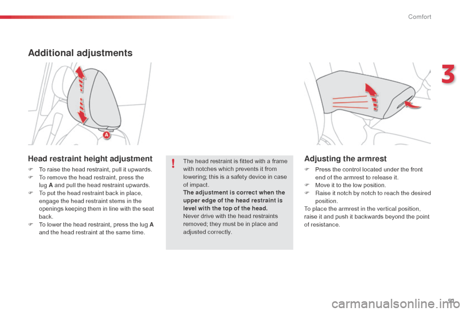 Citroen C3 PICASSO RHD 2016 1.G Workshop Manual 51
Adjusting the armrest
F Press the control located under the front end of the armrest to release it.
F
 
M
 ove it to the low position.
F
 
R
 aise it notch by notch to reach the desired 
position.

