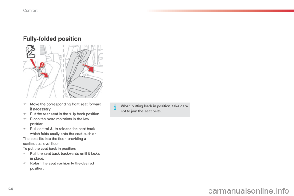 Citroen C3 PICASSO RHD 2016 1.G Owners Manual 54
Fully-folded position
F Move the corresponding front seat for ward if necessary.
F
 
P
 ut the rear seat in the fully back position.
F
 
P
 lace the head restraints in the low 
position.
F
 
P
 ull
