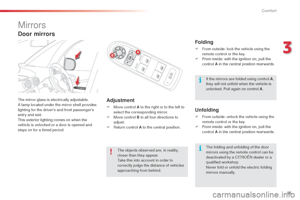 Citroen C3 PICASSO RHD 2016 1.G Owners Manual 55
Mirrors
The mirror glass is electrically adjustable.
A lamp located under the mirror shell provides 
lighting for the drivers and front passengers 
entry and exit.
This exterior lighting comes on