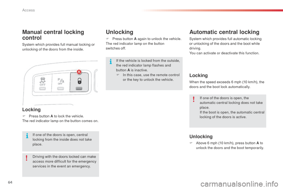 Citroen C3 PICASSO RHD 2016 1.G Owners Manual 64
Manual central locking 
control
System which provides full manual locking or 
unlocking of the doors from the inside.
Automatic central locking
System which provides full automatic locking 
or unlo
