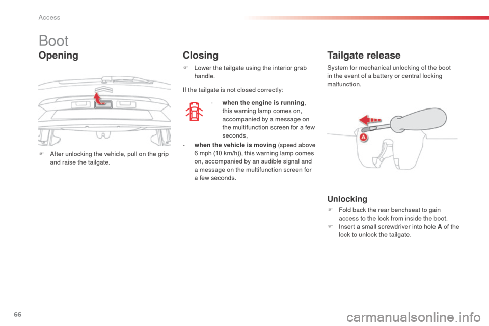 Citroen C3 PICASSO RHD 2016 1.G Owners Manual 66
F After unlocking the vehicle, pull on the grip and raise the tailgate.
Boot
- when the engine is running , 
this warning lamp comes on, 
accompanied by a message on 
the multifunction screen for a