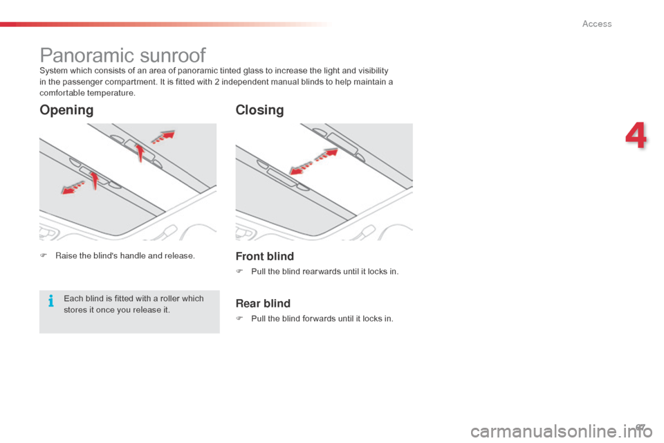 Citroen C3 PICASSO RHD 2016 1.G Owners Manual 67
Panoramic sunroofSystem which consists of an area of panoramic tinted glass to increase the light and visibility 
in the passenger compartment. It is fitted with 2 independent manual blinds to help