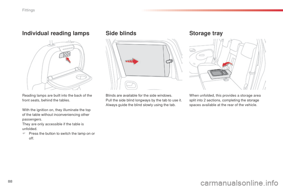 Citroen C3 PICASSO RHD 2016 1.G Manual Online 88
Reading lamps are built into the back of the 
front seats, behind the tables. 
Individual reading lamps
Blinds are available for the side windows.
Pull the side blind longways by the tab to use it.