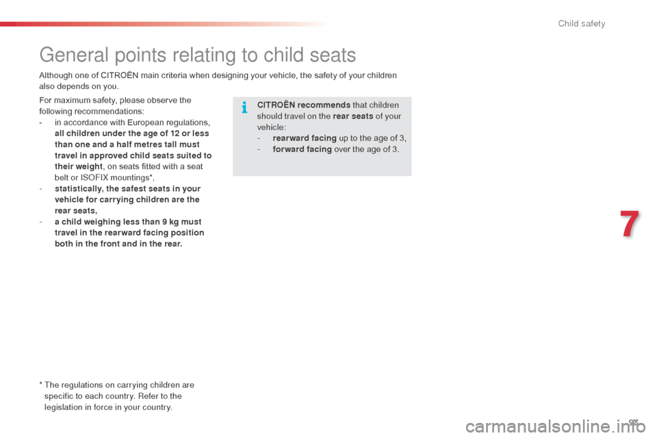 Citroen C3 PICASSO RHD 2016 1.G Owners Manual 93
General points relating to child seats
*  The regulations on carrying children are specific to each country. Refer to the 
legislation in force in your country.
For maximum safety, please observe t