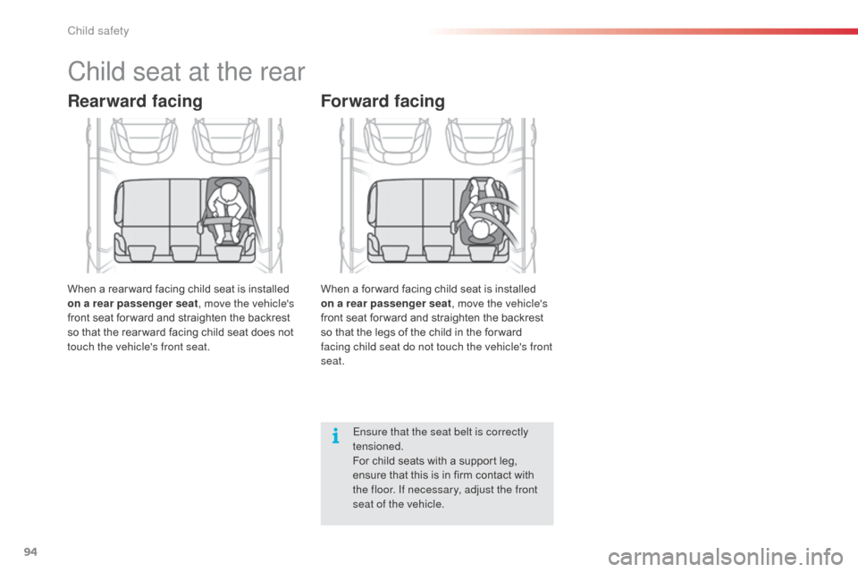 Citroen C3 PICASSO RHD 2016 1.G Owners Manual 94
Forward facing
Rearward facing
Child seat at the rear
Ensure that the seat belt is correctly 
tensioned.
For child seats with a support leg, 
ensure that this is in firm contact with 
the floor. If