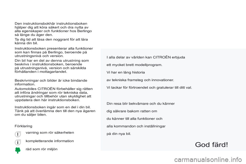 CITROEN BERLINGO MULTISPACE 2017 InstruktionsbÖcker (in Swedish) Berlingo2VP_sv_Chap00a_sommaire_ed02-2016
i alla delar av världen kan CitrOën erbjuda
ett mycket brett modellprogram.
V
i har en lång historia
av tekniska framsteg och innovationer.
Vi tackar för CITROEN BERLINGO MULTISPACE 2017 InstruktionsbÖcker (in Swedish) Berlingo2VP_sv_Chap00a_sommaire_ed02-2016
i alla delar av världen kan CitrOën erbjuda
ett mycket brett modellprogram.
V
i har en lång historia
av tekniska framsteg och innovationer.
Vi tackar för