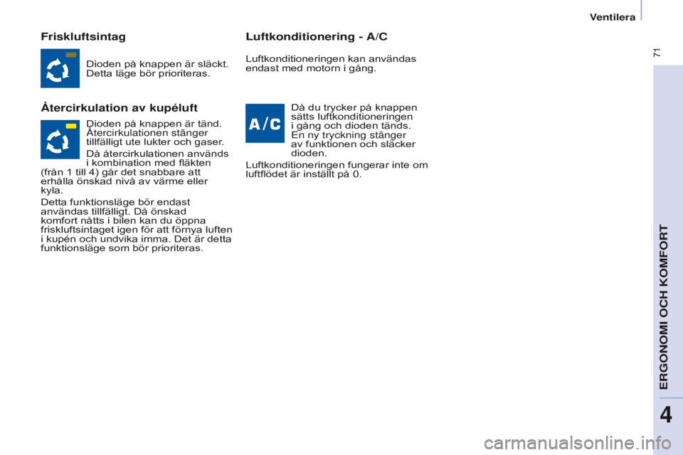 CITROEN BERLINGO MULTISPACE 2017 InstruktionsbÖcker (in Swedish) 71
Berlingo2VP_sv_Chap04_Ergonomie_ed02-2016Berlingo2VP_sv_Chap04_Ergonomie_ed02-2016
Friskluftsintag
Återcirkulation av kupéluftLuftkonditionering - A/C
Dioden på knappen är släckt.
Detta läg CITROEN BERLINGO MULTISPACE 2017 InstruktionsbÖcker (in Swedish) 71
Berlingo2VP_sv_Chap04_Ergonomie_ed02-2016Berlingo2VP_sv_Chap04_Ergonomie_ed02-2016
Friskluftsintag
Återcirkulation av kupéluftLuftkonditionering - A/C
Dioden på knappen är släckt.
Detta läg