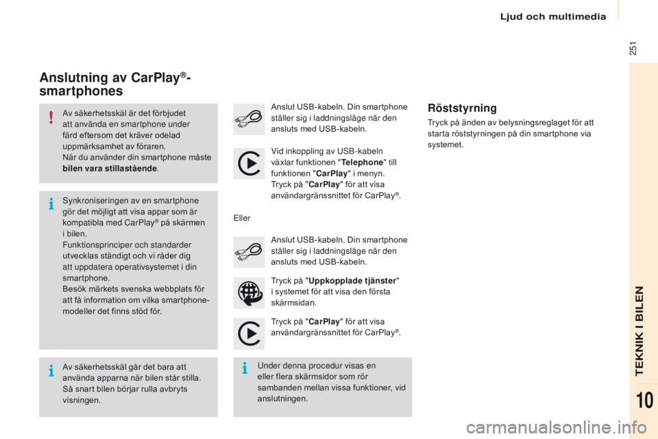 CITROEN BERLINGO MULTISPACE 2016 InstruktionsbÖcker (in Swedish) Ljud och multimedia
251
Berlingo-2-VP_sv_Chap10a_sMEGplus_ed01-2016
Av säkerhetsskäl är det förbjudet
att använda en smartphone under
färd eftersom det kräver odelad
uppmärksamhet av föra CITROEN BERLINGO MULTISPACE 2016 InstruktionsbÖcker (in Swedish) Ljud och multimedia
251
Berlingo-2-VP_sv_Chap10a_sMEGplus_ed01-2016
Av säkerhetsskäl är det förbjudet
att använda en smartphone under
färd eftersom det kräver odelad
uppmärksamhet av föra