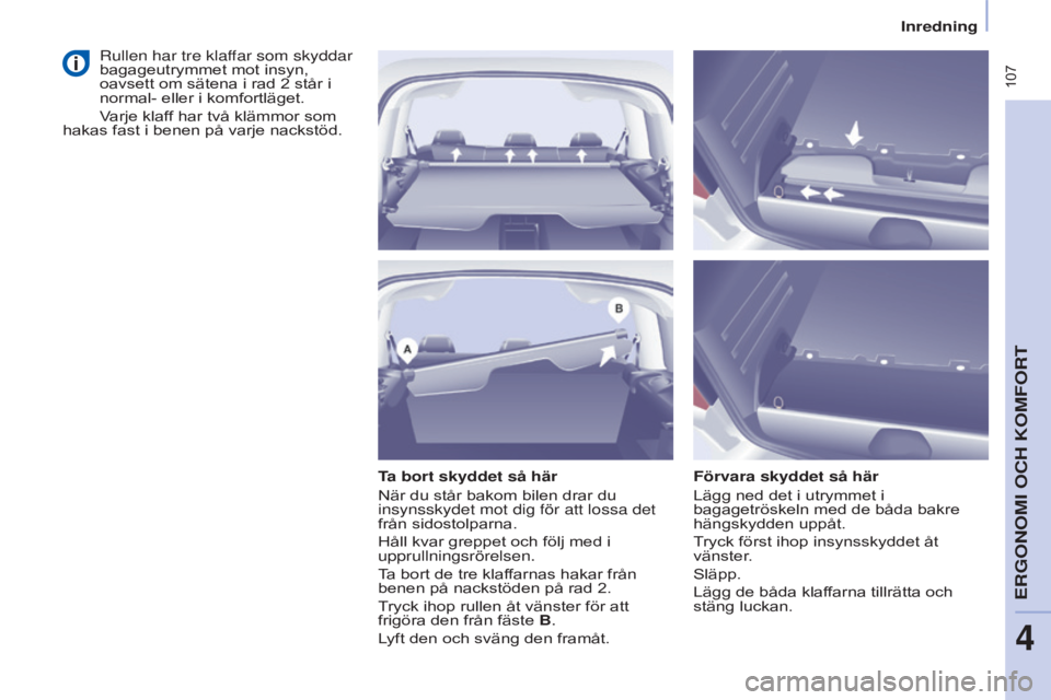 CITROEN BERLINGO MULTISPACE 2015  InstruktionsbÖcker (in Swedish)  107
Berlingo-2-VP_sv_Chap04_Ergonomie_ed01-2015Berlingo-2-VP_sv_Chap04_Ergonomie_ed01-2015
Ta bort skyddet så här
När du står bakom bilen drar du 
insynsskydet mot dig för att lossa det 
från s