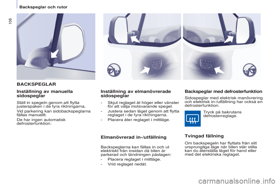 CITROEN BERLINGO MULTISPACE 2015  InstruktionsbÖcker (in Swedish) 108
Berlingo-2-VP_sv_Chap04_Ergonomie_ed01-2015Berlingo-2-VP_sv_Chap04_Ergonomie_ed01-2015
Inställning av elmanövrerade 
sidospeglar
- Skjut reglaget åt höger eller vänster 
för att välja motsv