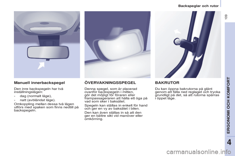 CITROEN BERLINGO MULTISPACE 2015 InstruktionsbÖcker (in Swedish) 109
Berlingo-2-VP_sv_Chap04_Ergonomie_ed01-2015Berlingo-2-VP_sv_Chap04_Ergonomie_ed01-2015
ÖVeRVAknInGSSPeGel
Denna spegel, som är placerad
ovanför backspegeln i mitten,
gör det möjligt för f CITROEN BERLINGO MULTISPACE 2015 InstruktionsbÖcker (in Swedish) 109
Berlingo-2-VP_sv_Chap04_Ergonomie_ed01-2015Berlingo-2-VP_sv_Chap04_Ergonomie_ed01-2015
ÖVeRVAknInGSSPeGel
Denna spegel, som är placerad
ovanför backspegeln i mitten,
gör det möjligt för f