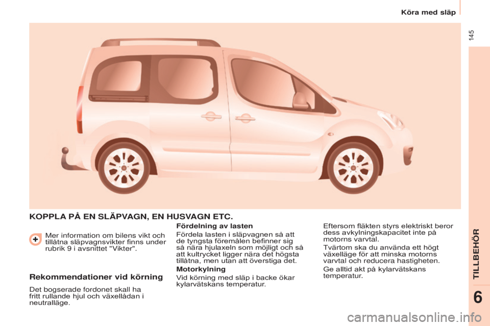 CITROEN BERLINGO MULTISPACE 2015  InstruktionsbÖcker (in Swedish)  145
Berlingo-2-VP_sv_Chap06_Accessoire_ed01-2015
Mer information om bilens vikt och 
tillåtna släpvagnsvikter finns under 
rubrik 9
 i avsnittet "V
ikter".
koPPlA PÅ en SläPV AGn, en HUSV