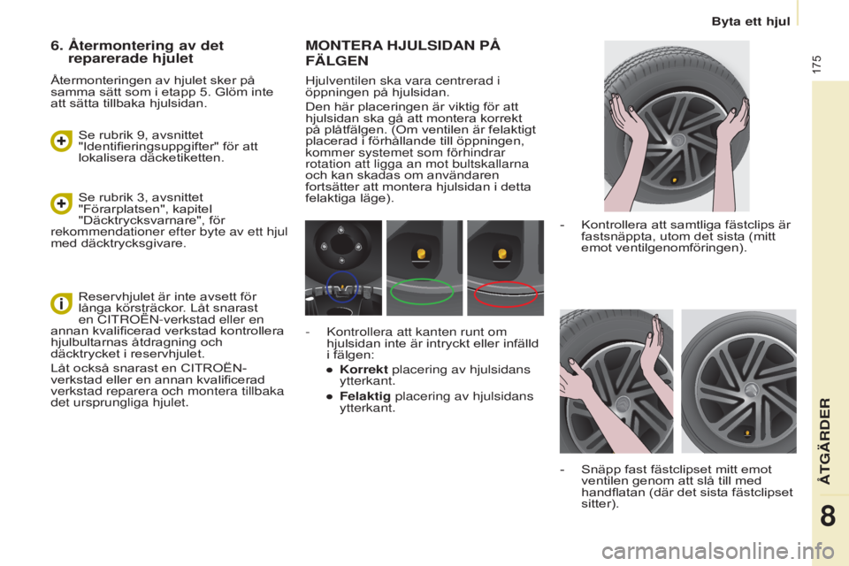 CITROEN BERLINGO MULTISPACE 2015 InstruktionsbÖcker (in Swedish) 175
Berlingo-2-VP_sv_Chap08_Aide-rapide_ed01-2015Berlingo-2-VP_sv_Chap08_Aide-rapide_ed01-2015
monTeRA HjUlSIDAn PÅ
FälGen
Hjulventilen ska vara centrerad i
öppningen på hjulsidan.
Den här plac CITROEN BERLINGO MULTISPACE 2015 InstruktionsbÖcker (in Swedish) 175
Berlingo-2-VP_sv_Chap08_Aide-rapide_ed01-2015Berlingo-2-VP_sv_Chap08_Aide-rapide_ed01-2015
monTeRA HjUlSIDAn PÅ
FälGen
Hjulventilen ska vara centrerad i
öppningen på hjulsidan.
Den här plac