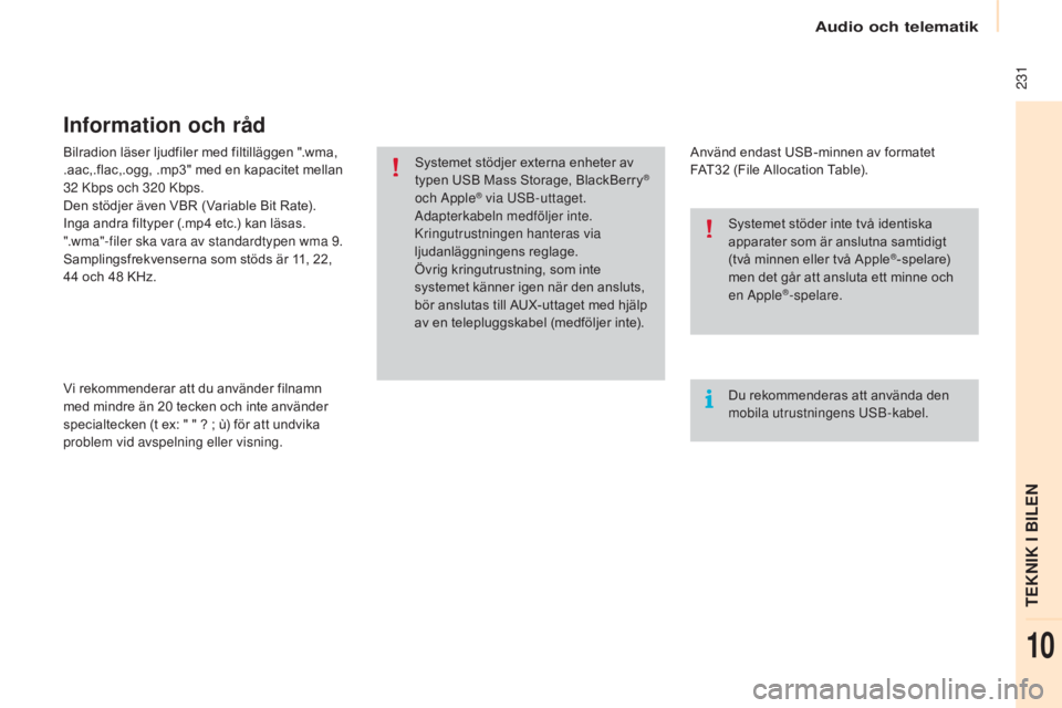 CITROEN BERLINGO MULTISPACE 2015  InstruktionsbÖcker (in Swedish)  231
Berlingo-2-VP_sv_Chap10a_sMEGplus_ed01-2015
Bilradion läser ljudfiler med filtilläggen ".wma, 
.aac,.flac,.ogg, .mp3" med en kapacitet mellan 
32
 kbp
s och 320
 kbp
 s.
Den stödjer ä