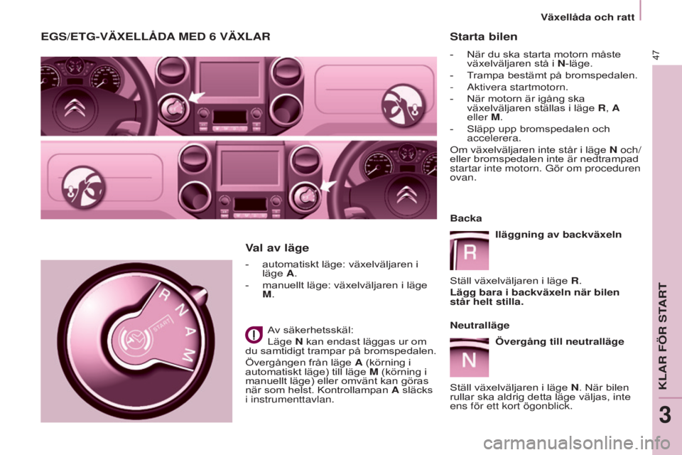 CITROEN BERLINGO MULTISPACE 2015 InstruktionsbÖcker (in Swedish) Berlingo-2-VP_sv_Chap03_Pret-a-partir_ed01-2015
47
Berlingo-2-VP_sv_Chap03_Pret-a-partir_ed01-2015
eGS/eTG-VäxellÅDA meD 6 VäxlAR
- automatiskt läge: växelväljaren i
läge A.
-
manuellt läge: CITROEN BERLINGO MULTISPACE 2015 InstruktionsbÖcker (in Swedish) Berlingo-2-VP_sv_Chap03_Pret-a-partir_ed01-2015
47
Berlingo-2-VP_sv_Chap03_Pret-a-partir_ed01-2015
eGS/eTG-VäxellÅDA meD 6 VäxlAR
- automatiskt läge: växelväljaren i
läge A.
-
manuellt läge: