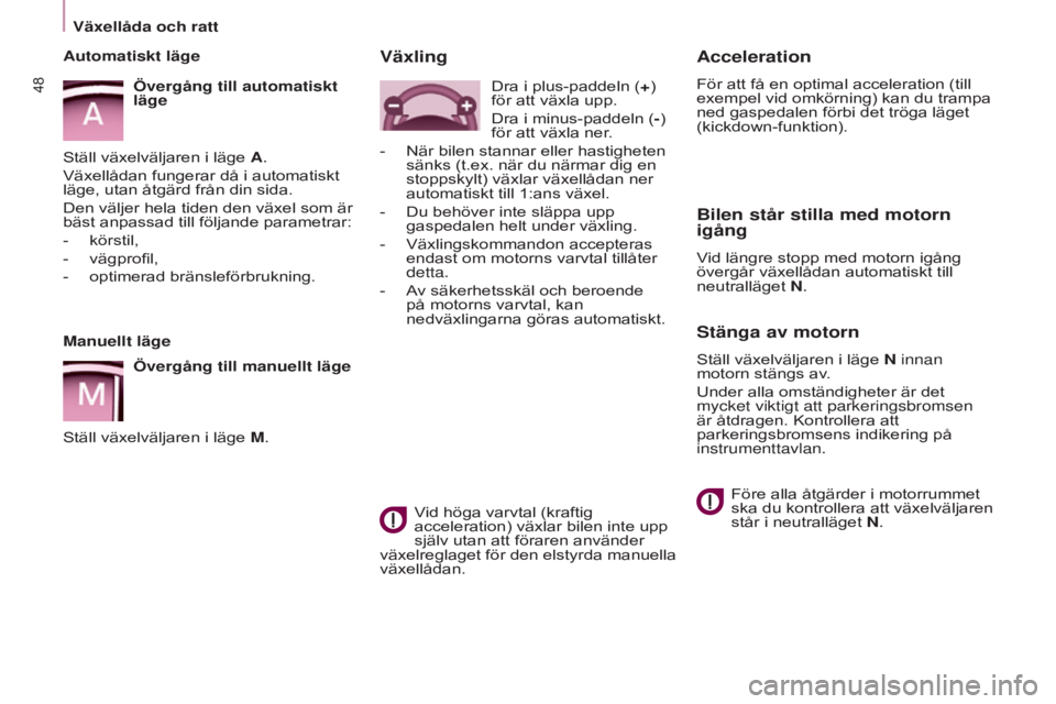 CITROEN BERLINGO MULTISPACE 2015 InstruktionsbÖcker (in Swedish) Berlingo-2-VP_sv_Chap03_Pret-a-partir_ed01-2015
48
Acceleration
För att få en optimal acceleration (till
exempel vid omkörning) kan du trampa
ned gaspedalen förbi det tröga läget
(kickdown-fu CITROEN BERLINGO MULTISPACE 2015 InstruktionsbÖcker (in Swedish) Berlingo-2-VP_sv_Chap03_Pret-a-partir_ed01-2015
48
Acceleration
För att få en optimal acceleration (till
exempel vid omkörning) kan du trampa
ned gaspedalen förbi det tröga läget
(kickdown-fu