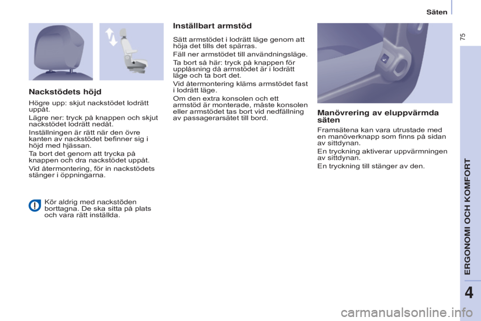 CITROEN BERLINGO MULTISPACE 2015 InstruktionsbÖcker (in Swedish) 75
Berlingo-2-VP_sv_Chap04_Ergonomie_ed01-2015Berlingo-2-VP_sv_Chap04_Ergonomie_ed01-2015
kör aldrig med nackstöden
borttagna. De ska sitta på plats
och vara rätt inställda.
Inställbart armst CITROEN BERLINGO MULTISPACE 2015 InstruktionsbÖcker (in Swedish) 75
Berlingo-2-VP_sv_Chap04_Ergonomie_ed01-2015Berlingo-2-VP_sv_Chap04_Ergonomie_ed01-2015
kör aldrig med nackstöden
borttagna. De ska sitta på plats
och vara rätt inställda.
Inställbart armst