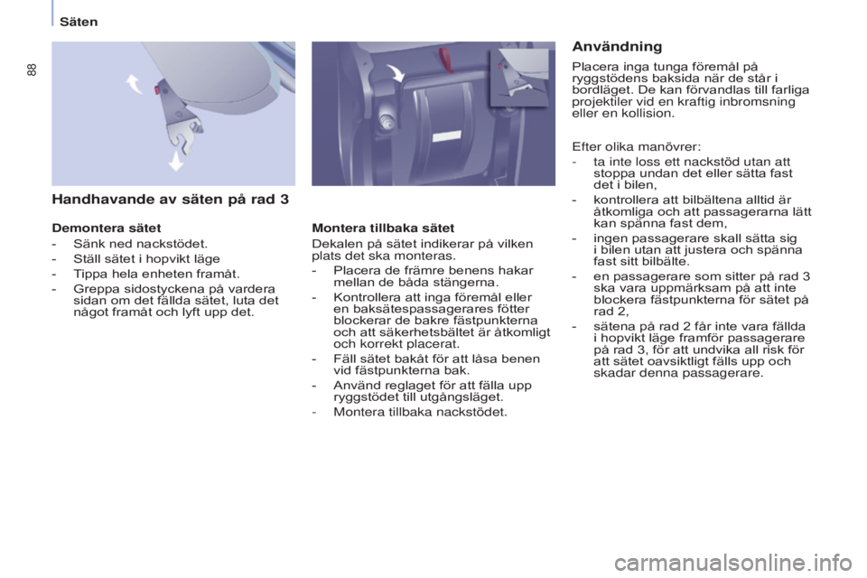 CITROEN BERLINGO MULTISPACE 2015 InstruktionsbÖcker (in Swedish) 88
Berlingo-2-VP_sv_Chap04_Ergonomie_ed01-2015Berlingo-2-VP_sv_Chap04_Ergonomie_ed01-2015
Handhavande av säten på rad 3
Demontera sätet
-
Sänk ned nackstödet.
-
Ställ sätet i hopvikt läge
-
CITROEN BERLINGO MULTISPACE 2015 InstruktionsbÖcker (in Swedish) 88
Berlingo-2-VP_sv_Chap04_Ergonomie_ed01-2015Berlingo-2-VP_sv_Chap04_Ergonomie_ed01-2015
Handhavande av säten på rad 3
Demontera sätet
-
Sänk ned nackstödet.
-
Ställ sätet i hopvikt läge
-