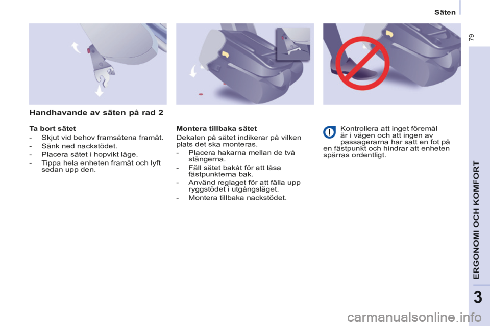 CITROEN BERLINGO MULTISPACE 2014 InstruktionsbÖcker (in Swedish) Säten
Berlingo-2-VP-papier_sv_Chap03_Ergonomie_ed01-2014
79
ERGONOMI
OCH
KOMFORT
3
Ta bort sätet
- Skjut vid behov framsätena framåt.
- Sänk ned nackstödet.
- CITROEN BERLINGO MULTISPACE 2014 InstruktionsbÖcker (in Swedish) Säten
Berlingo-2-VP-papier_sv_Chap03_Ergonomie_ed01-2014
79
ERGONOMI
OCH
KOMFORT
3
Ta bort sätet
- Skjut vid behov framsätena framåt.
- Sänk ned nackstödet.
-