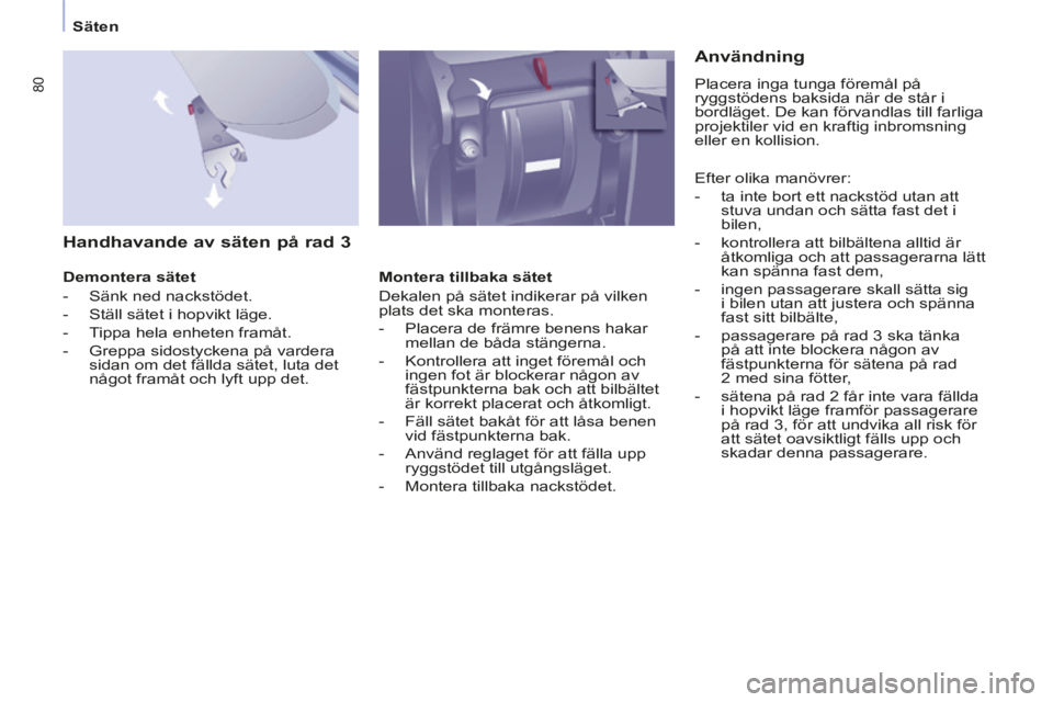 CITROEN BERLINGO MULTISPACE 2014  InstruktionsbÖcker (in Swedish)    Säten   
Berlingo-2-VP-papier_sv_Chap03_Ergonomie_ed01-2014
80
  Handhavande av säten på rad 3 
  Demontera  sätet 
   -   Sänk  ned  nackstödet. 
  -   Ställ  sätet  i  hopvikt  läge .
  