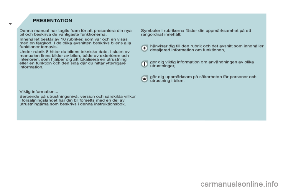 CITROEN BERLINGO MULTISPACE 2013  InstruktionsbÖcker (in Swedish) 4PRESENTATION
  Symboler i rubrikerna fäster din uppmärksamhet på ett 
rangordnat innehåll:    Denna manual har tagits fram för att presentera din nya 
bil och beskriva de vanligaste funktionerna
