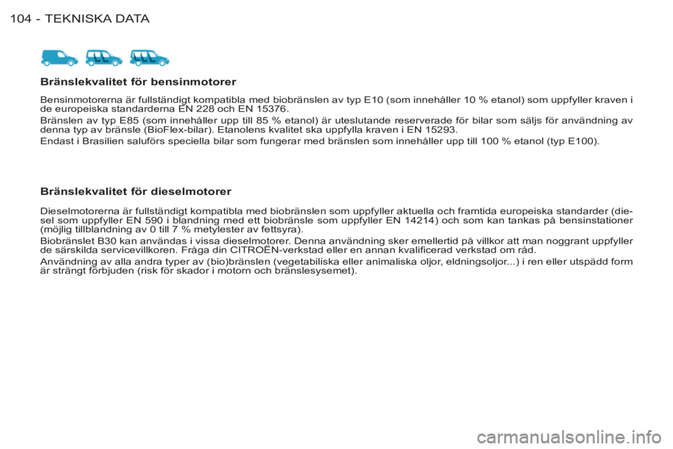 CITROEN BERLINGO FIRST 2011  InstruktionsbÖcker (in Swedish) TEKNISKA DATA
104 -
   
 
 
 
 
 
 
 
 
 
Bränslekvalitet för bensinmotorer 
   
 
 
 
 
 
 
 
 
 
 
 
Bränslekvalitet för dieselmotorer 
 
 
Bensinmotorerna är fullständigt kompatibla med biobr