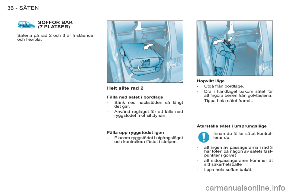 CITROEN BERLINGO FIRST 2011  InstruktionsbÖcker (in Swedish) SÄTEN36-
 SOFFOR BAK(7 PLATSER) 
   
Sätena på rad 2 och 3 är fristående 
och ﬂ exibla.  
 
 
Helt säte rad 2
 
 
Fälla ned sätet i bordläge 
   
 
-   Sänk ned nackstöden så långt 
det