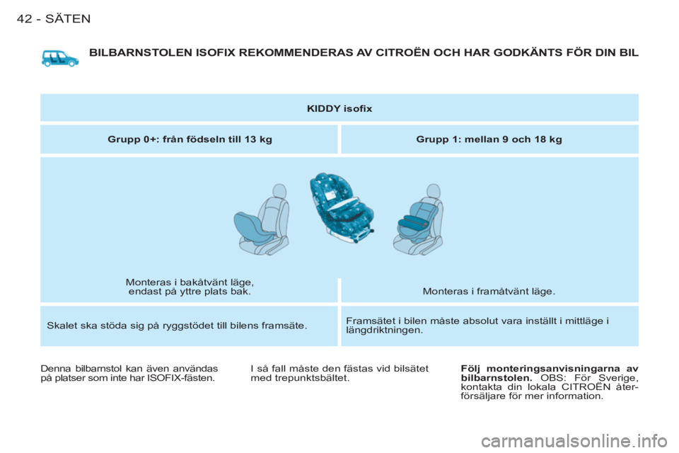 CITROEN BERLINGO FIRST 2011  InstruktionsbÖcker (in Swedish) SÄTEN42-
  BILBARNSTOLEN ISOFIX REKOMMENDERAS AV CITROËN OCH HAR GODKÄNTS FÖR DIN BIL 
 
 
 
KIDDY isoﬁ x 
 
 
   
Grupp 0+: från födseln till 13 kg 
   
Grupp 1: mellan 9 och 18 kg 
 
  Monte