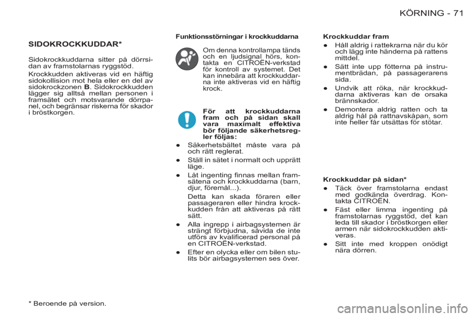 CITROEN BERLINGO FIRST 2011  InstruktionsbÖcker (in Swedish) 71 KÖRNING
-
SIDOKROCKKUDDAR * 
 
Om denna kontrollampa tänds 
och en ljudsignal hörs, kon-
takta en CITROËN-verkstad 
för kontroll av systemet. Det 
kan innebära att krockkuddar-
na inte aktive