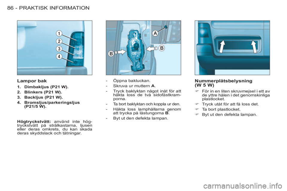 CITROEN BERLINGO FIRST 2011 InstruktionsbÖcker (in Swedish) PRAKTISK INFORMATION
86 -
- Öppna bakluckan.
- Skruva ur muttern A
.
- Tryck baklyktan något inåt för att
häkta loss de två sidofästkram-
porna.
-
Ta bort baklykt CITROEN BERLINGO FIRST 2011 InstruktionsbÖcker (in Swedish) PRAKTISK INFORMATION
86 -
- Öppna bakluckan.
- Skruva ur muttern A
.
- Tryck baklyktan något inåt för att
häkta loss de två sidofästkram-
porna.
-
Ta bort baklykt