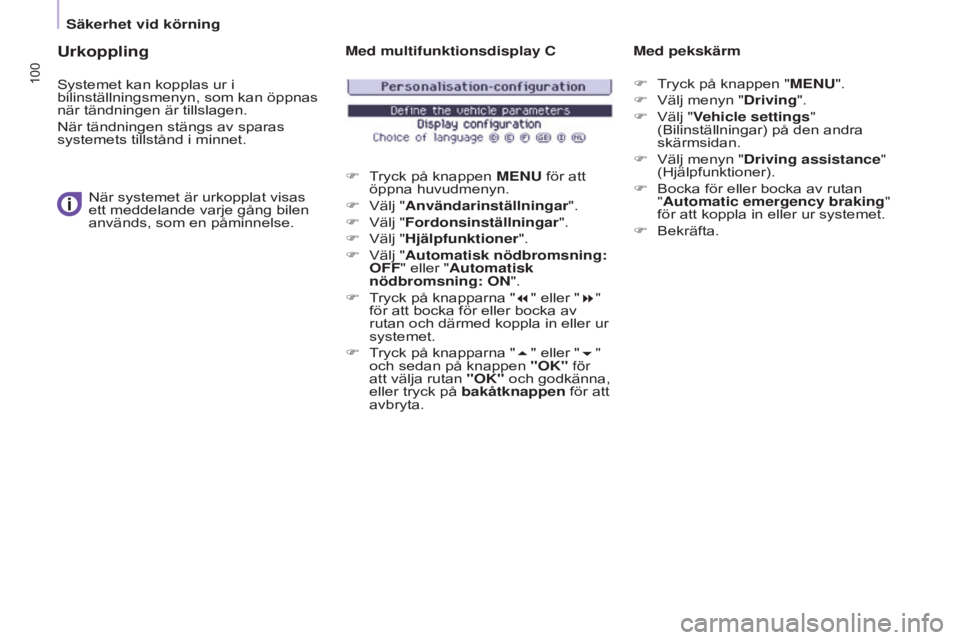 CITROEN BERLINGO ELECTRIC 2017  InstruktionsbÖcker (in Swedish) 100
BERLINGO-2-VU_SV_CHAP05_SECURITE_ED01-2015
Urkoppling
Systemet kan kopplas ur i 
bilinställningsmenyn, som kan öppnas 
när tändningen är tillslagen.
När tändningen stängs av sparas 
system