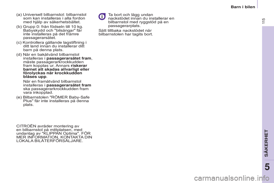 CITROEN BERLINGO ELECTRIC 2017  InstruktionsbÖcker (in Swedish) 11 5
BERLINGO-2-VU_SV_CHAP05_SECURITE_ED01-2015BERLINGO-2-VU_SV_CHAP05_SECURITE_ED01-2015
(a) Universell bilbarnstol: bilbarnstol som kan installeras i alla fordon 
med hjälp av säkerhetsbältet.
(b